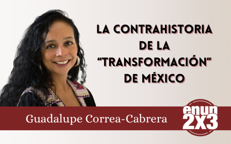 La contrahistoria de la “transformación” de México