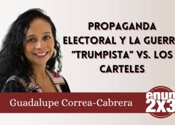 Propaganda electoral y la guerra “trumpista” vs. los carteles
