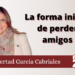 La forma inicua de perder amigos