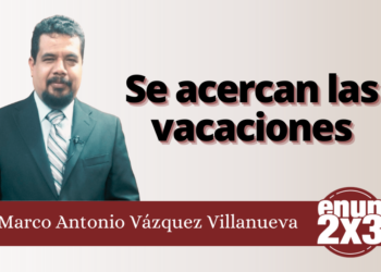 Marco Antonio Vázquez Villanueva | Se acercan las vacaciones