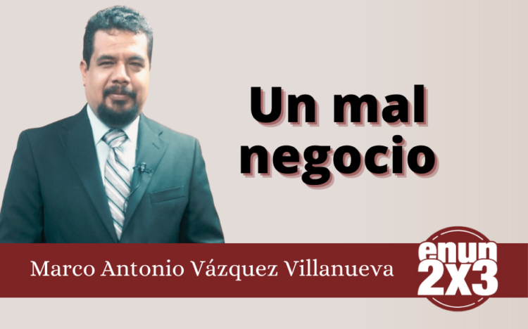 Marco Antonio Vázquez Villanueva | Un mal negocio