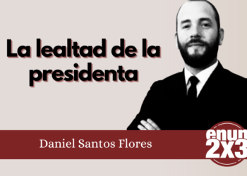 Daniel Santos Flores | La lealtad de la presidenta