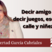 Libertad García Cabriales | Decir amigo es decir juegos, escuela, calle y niñez…