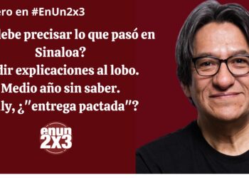 ¿EU debe precisar lo que pasó en Sinaloa? Pedir explicaciones al lobo. Medio año sin saber. Billy, ¿”entrega pactada”?