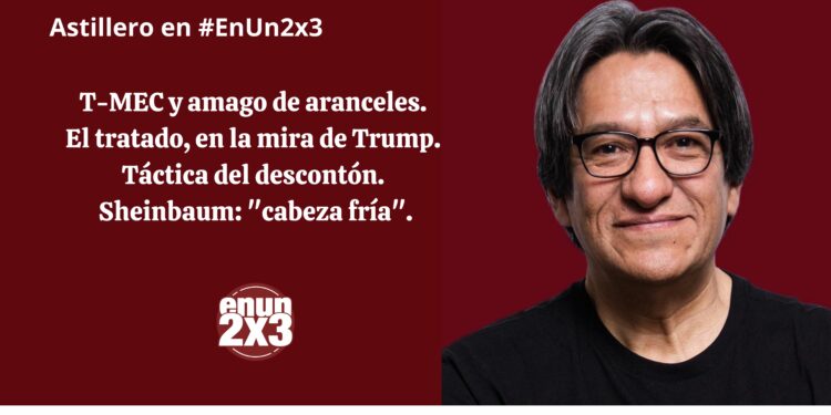 T-MEC y amago de aranceles. El tratado, en la mira de Trump. Táctica del descontón. Sheinbaum: “cabeza fría”