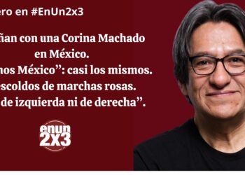 Sueñan con una Corina Machado en México. “Somos México”: casi los mismos. Rescoldos de marchas rosas. “Ni de izquierda ni de derecha”