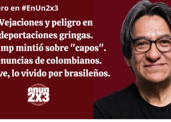 Vejaciones y peligro en deportaciones gringas. Trump mintió sobre “capos”. Denuncias de colombianos. Grave, lo vivido por brasileños
