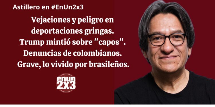 Vejaciones y peligro en deportaciones gringas. Trump mintió sobre “capos”. Denuncias de colombianos. Grave, lo vivido por brasileños
