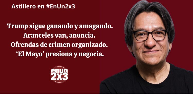 Trump sigue ganando y amagando. Aranceles van, anuncia. Ofrendas de crimen organizado. El Mayo presiona y negocia.