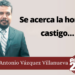 Marco Antonio Vázquez Villanueva | Se acerca la hora del castigo…