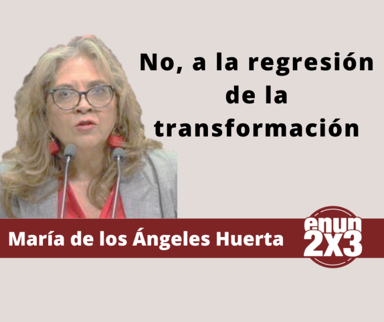 María de los Ángeles Huerta | No, a la regresión de la transformación