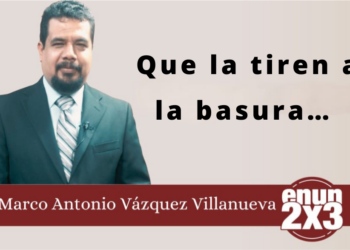 Marco Antonio Vázquez Villanueva | Que la tiren a la basura…