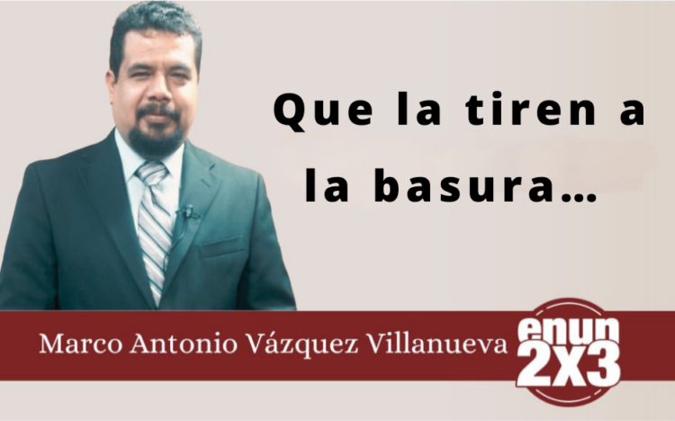 Marco Antonio Vázquez Villanueva | Que la tiren a la basura…