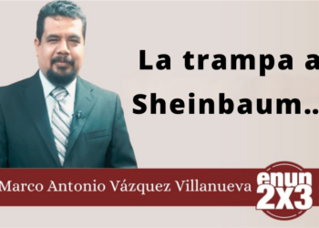 Marco Antonio Vázquez Villanueva | La trampa a Sheinbaum…