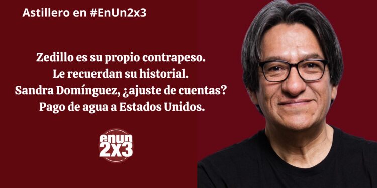 Zedillo es su propio contrapeso. Le recuerdan su historial. Sandra Domínguez, ¿ajuste de cuentas? Pago de agua a Estados Unidos