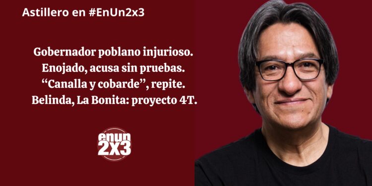 Gobernador poblano injurioso. Enojado, acusa sin pruebas. “Canalla y cobarde”, repite. Belinda, La Bonita: proyecto 4T