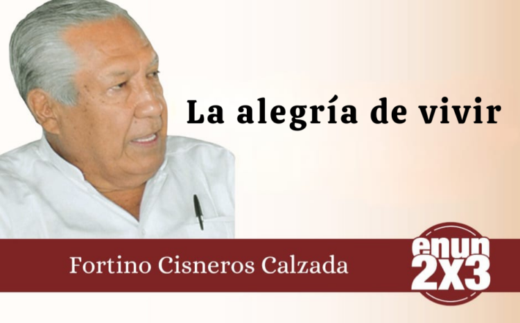Por: Fortino Cisneros Calzada | La alegría de vivir