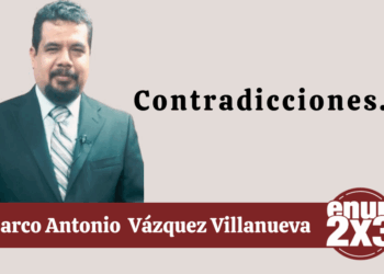 Por Marco Antonio Vázquez Villanueva | Contradicciones…