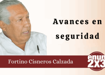 Por Fortino Cisneros Calzada | Avances en seguridad