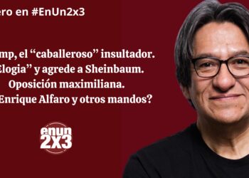 Trump, el “caballeroso” insultador. “Elogia” y agrede a Sheinbaum. Oposición maximiliana. ¿Y Enrique Alfaro y otros mandos?