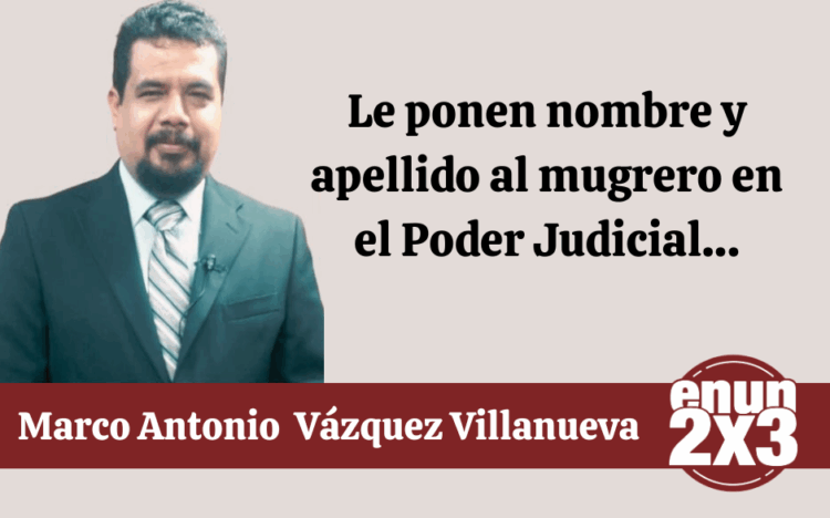Por Marco Antonio Vázquez Villanueva | Le ponen nombre y apellido al mugrero en el Poder Judicial…