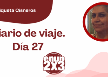 Por Enriqueta Cisneros | Diario de Viaje. Día 27