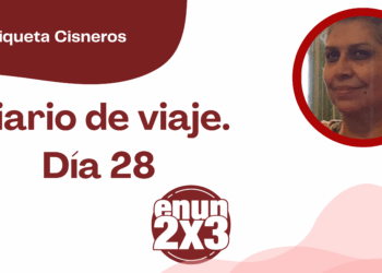 Por Enriqueta Cisneros | Diario de Viaje. Día 28
