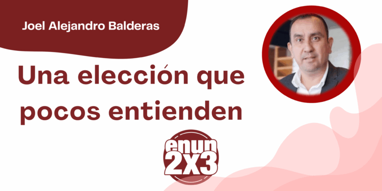 Por Joel Alejandro Balderas | Una elección que pocos entienden