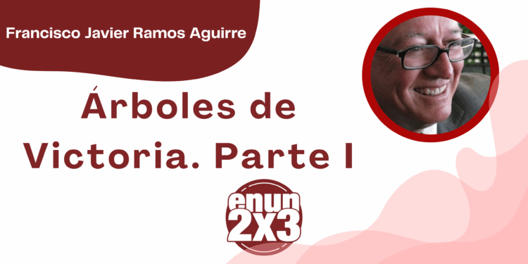 Por Francisco Javier Ramos Aguirre | Árboles de Victoria. Parte I