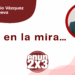 Por Marco Antonio Vázquez Villanueva | Están en la mira…