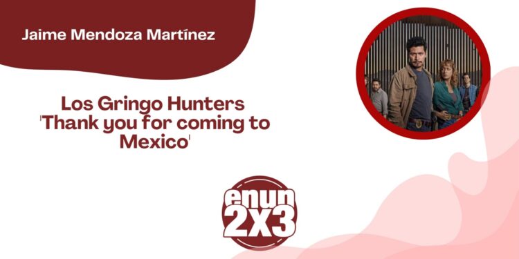 Por Jaime Mendoza Martínez | Los Gringo Hunters “Thank you for coming to Mexico”