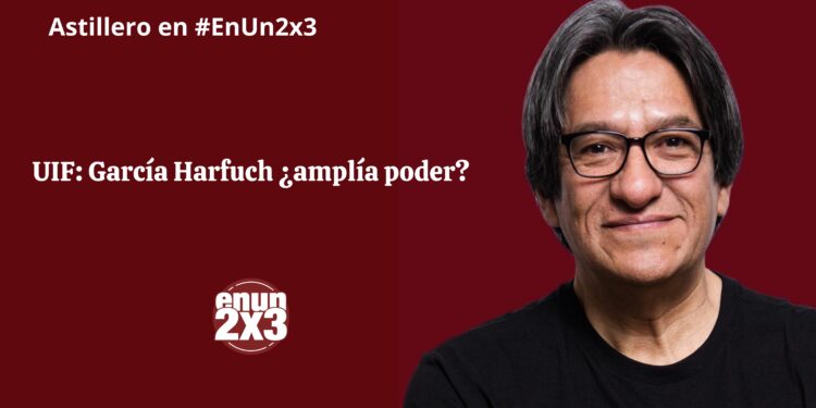 UIF: García Harfuch ¿amplía poder?