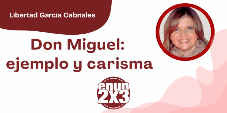 Libertad García Cabriales | Don Miguel: ejemplo y carisma