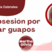 Libertad García Cabriales | La obsesión por estar estar guapos
