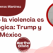 Por Alejandro Ceniceros Martínez | Cuando la violencia es psicológica: Trump y México