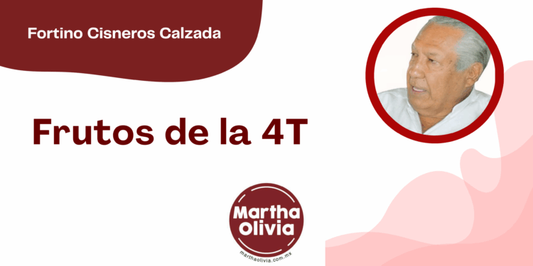 Por Fortino Cisneros Calzada | Frutos de la 4T
