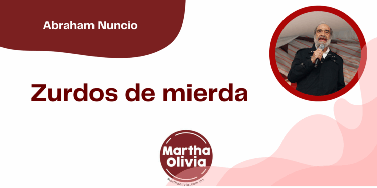 Por Abraham Nuncio | Zurdos de mierda