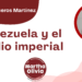 Por Alejandro Ceniceros Martínez | Venezuela y el asedio imperial 