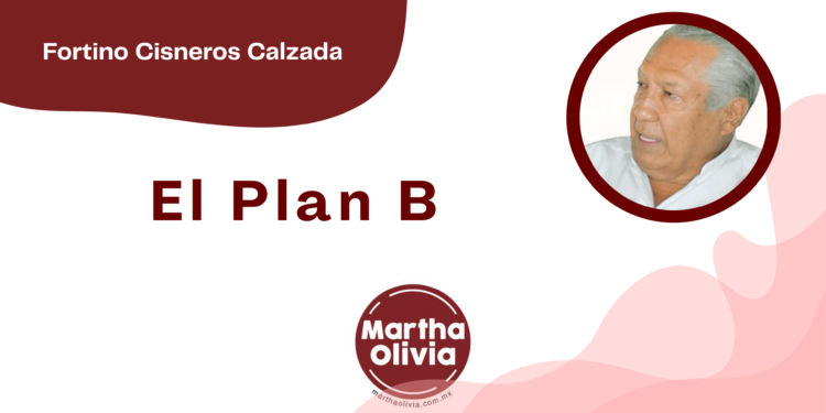 Por Fortino Cisneros Calzada | El Plan B