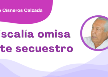Por Fortino Cisneros Calzada | Fiscalía omisa ante secuestro