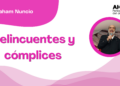 Por Abraham Nuncio | Delincuentes y cómplices