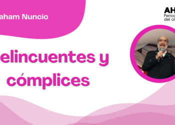 Por Abraham Nuncio | Delincuentes y cómplices