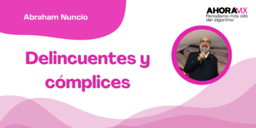 Por Abraham Nuncio | Delincuentes y cómplices