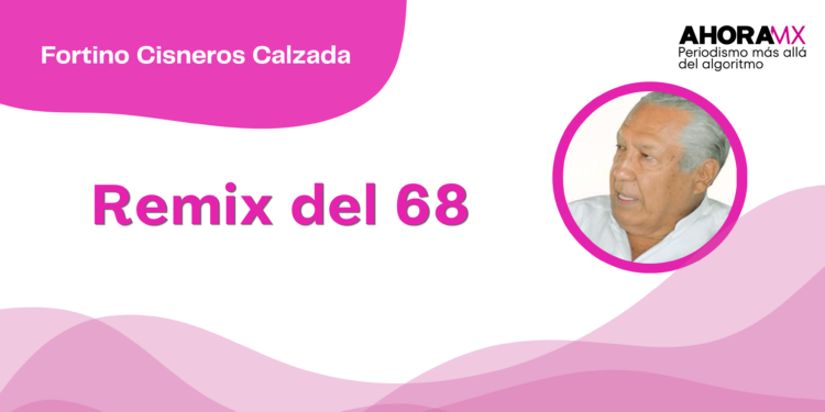 Por Fortino Cisneros Calzada | Remix del 68