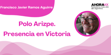 Por Francisco Javier Ramos Aguirre | Polo Arizpe. Presencia en Victoria