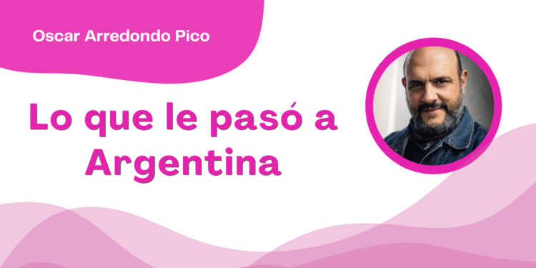 Por Óscar Arredondo Pico | Lo que le pasó a Argentina
