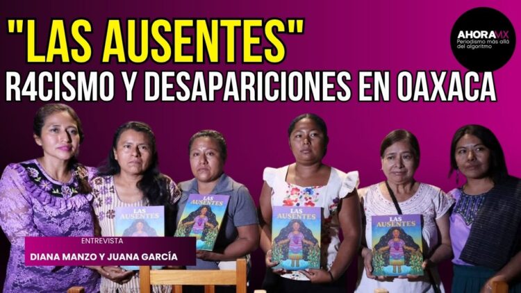 “Las Ausentes” revela el abandono a mujeres indígenas desaparecidas en Oaxaca