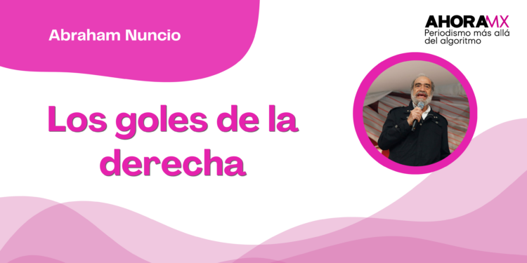 Por Abraham Nuncio | Los goles de la derecha