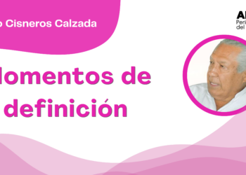 Por Fortino Cisneros Calzada | Momentos de definición