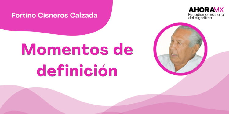 Por Fortino Cisneros Calzada | Momentos de definición